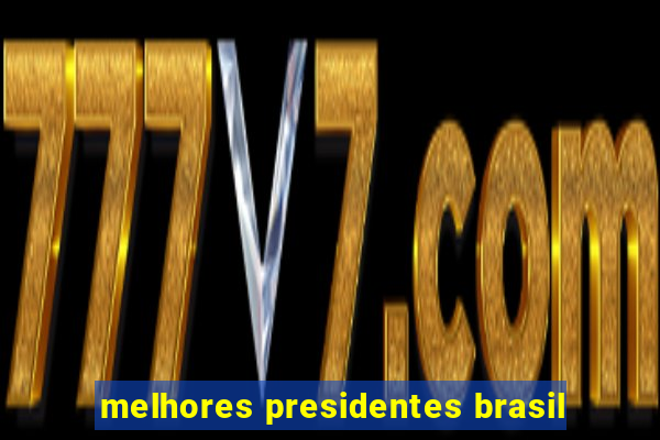 melhores presidentes brasil